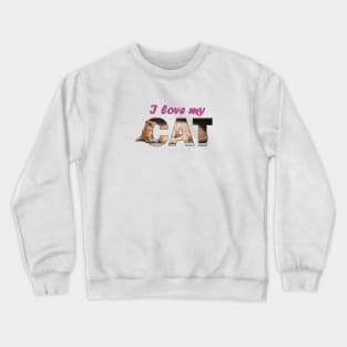 I love my cat - ginger cat oil painting word art Crewneck Sweatshirt